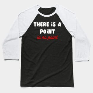 There is point in no point Baseball T-Shirt